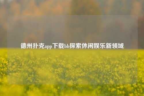 德州扑克app下载bb探索休闲娱乐新领域