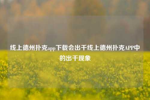 线上德州扑克app下载会出千线上德州扑克APP中的出千现象