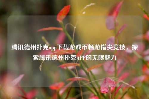 腾讯德州扑克app下载游戏币畅游指尖竞技，探索腾讯德州扑克APP的无限魅力
