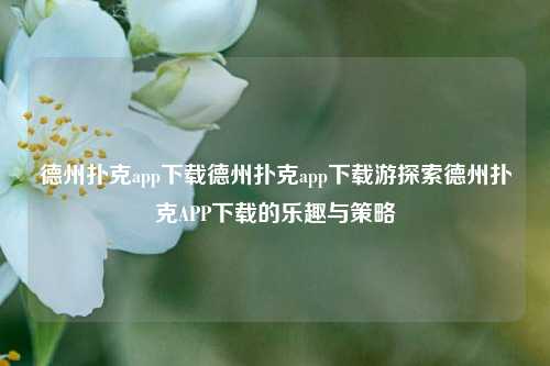 德州扑克app下载德州扑克app下载游探索德州扑克APP下载的乐趣与策略