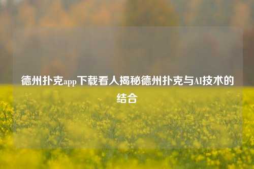 德州扑克app下载看人揭秘德州扑克与AI技术的结合