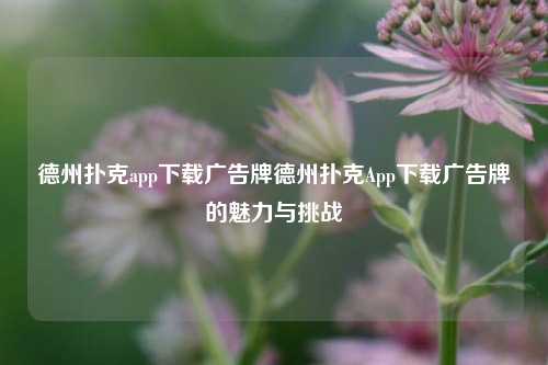 德州扑克app下载广告牌德州扑克App下载广告牌的魅力与挑战