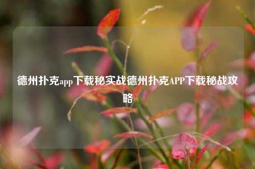 德州扑克app下载秘实战德州扑克APP下载秘战攻略