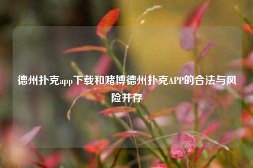 德州扑克app下载和赌博德州扑克APP的合法与风险并存