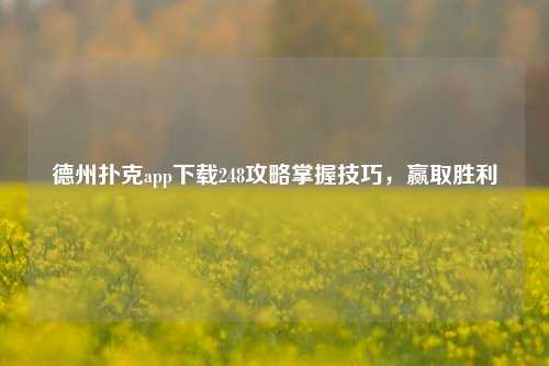 德州扑克app下载248攻略掌握技巧，赢取胜利