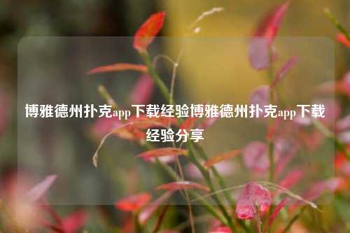 博雅德州扑克app下载经验博雅德州扑克app下载经验分享