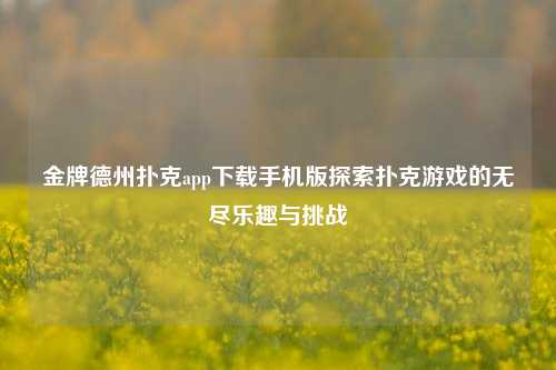 金牌德州扑克app下载手机版探索扑克游戏的无尽乐趣与挑战