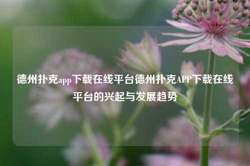 德州扑克app下载在线平台德州扑克APP下载在线平台的兴起与发展趋势