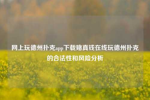 网上玩德州扑克app下载赌真钱在线玩德州扑克的合法性和风险分析