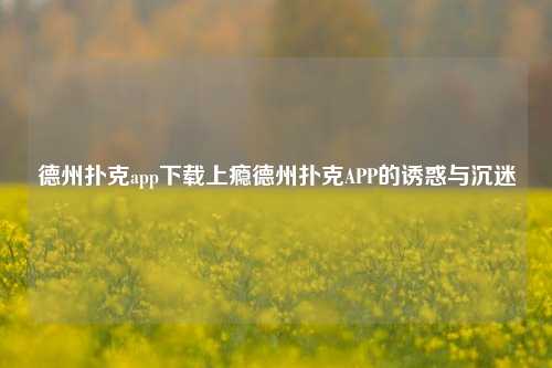 德州扑克app下载上瘾德州扑克APP的诱惑与沉迷