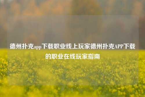 德州扑克app下载职业线上玩家德州扑克APP下载的职业在线玩家指南