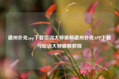 德州扑克app下载培训大师破解德州扑克APP下载与培训大师破解教程