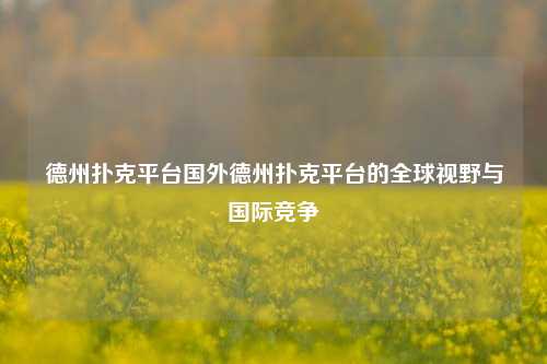 德州扑克平台国外德州扑克平台的全球视野与国际竞争