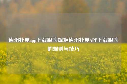 德州扑克app下载跟牌规矩德州扑克APP下载跟牌的规则与技巧