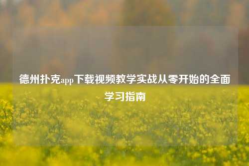 德州扑克app下载视频教学实战从零开始的全面学习指南
