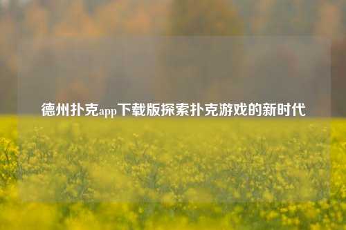 德州扑克app下载版探索扑克游戏的新时代