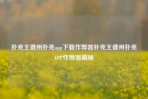 扑克王德州扑克app下载作弊器扑克王德州扑克APP作弊器揭秘