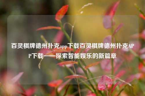 百灵棋牌德州扑克app下载百灵棋牌德州扑克APP下载——探索智能娱乐的新篇章