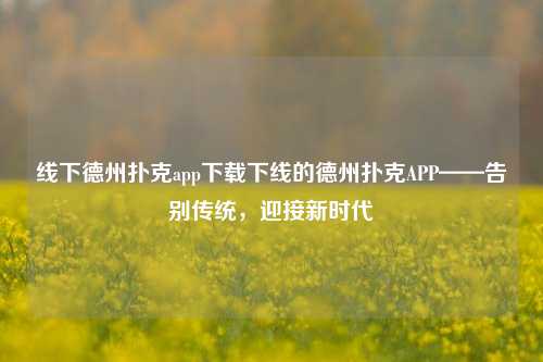 线下德州扑克app下载下线的德州扑克APP——告别传统，迎接新时代
