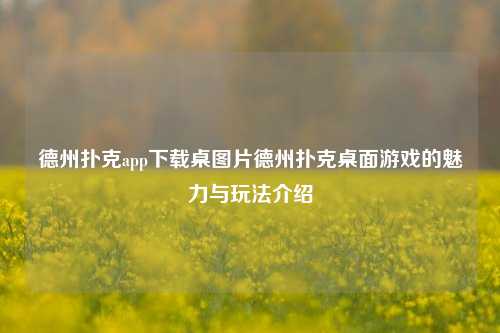 德州扑克app下载桌图片德州扑克桌面游戏的魅力与玩法介绍