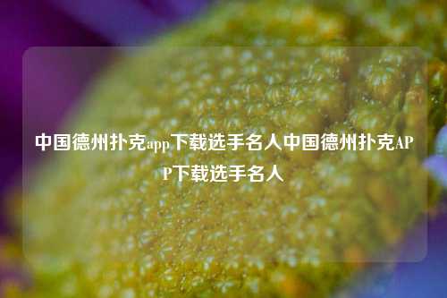 中国德州扑克app下载选手名人中国德州扑克APP下载选手名人