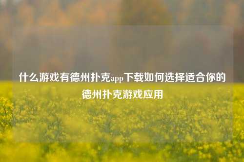 什么游戏有德州扑克app下载如何选择适合你的德州扑克游戏应用