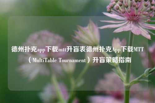 德州扑克app下载mtt升盲表德州扑克App下载MTT（MultiTable Tournament）升盲策略指南