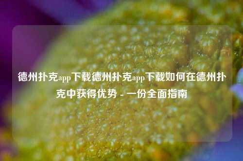 德州扑克app下载德州扑克app下载如何在德州扑克中获得优势 - 一份全面指南