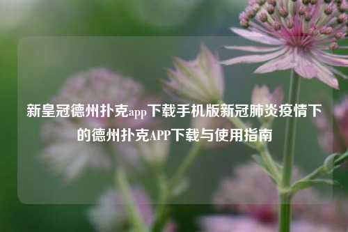 新皇冠德州扑克app下载手机版新冠肺炎疫情下的德州扑克APP下载与使用指南