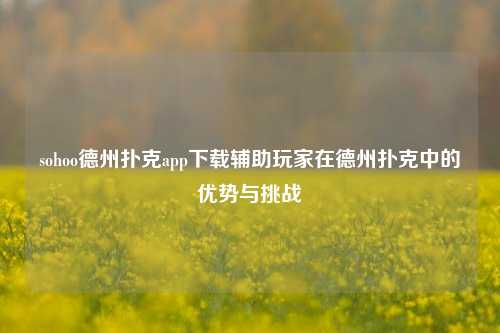sohoo德州扑克app下载辅助玩家在德州扑克中的优势与挑战