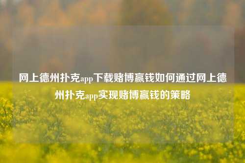 网上德州扑克app下载赌博赢钱如何通过网上德州扑克app实现赌博赢钱的策略