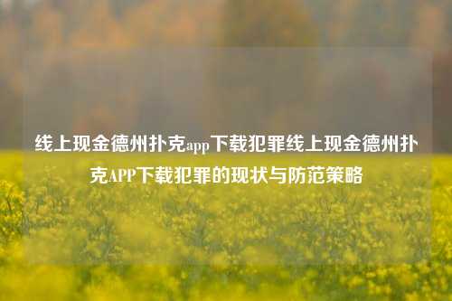 线上现金德州扑克app下载犯罪线上现金德州扑克APP下载犯罪的现状与防范策略