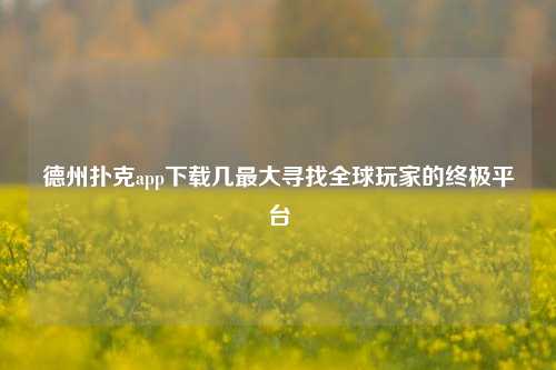 德州扑克app下载几最大寻找全球玩家的终极平台