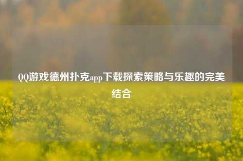 QQ游戏德州扑克app下载探索策略与乐趣的完美结合