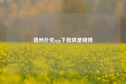 德州扑克app下载就是赌博
