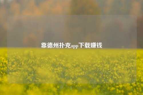 靠德州扑克app下载赚钱