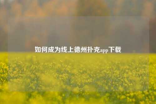 如何成为线上德州扑克app下载